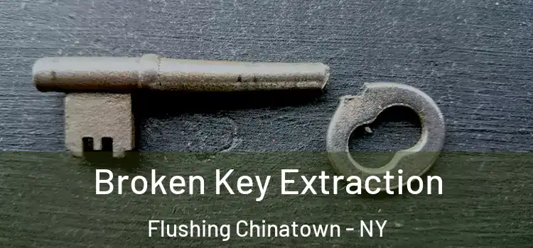  Broken Key Extraction Flushing Chinatown - NY
