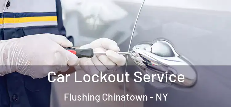 Car Lockout Service Flushing Chinatown - NY