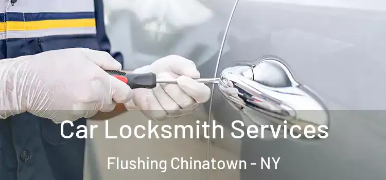 Car Locksmith Services Flushing Chinatown - NY