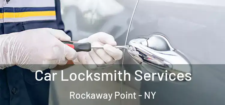  Car Locksmith Services Rockaway Point - NY