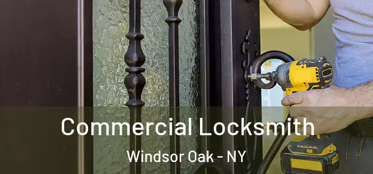Commercial Locksmith Windsor Oak - NY