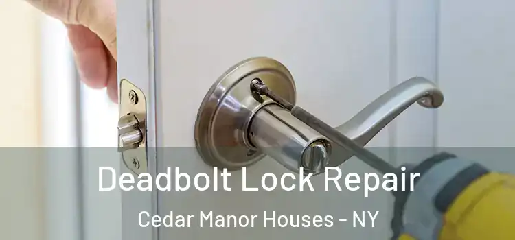Deadbolt Lock Repair Cedar Manor Houses - NY
