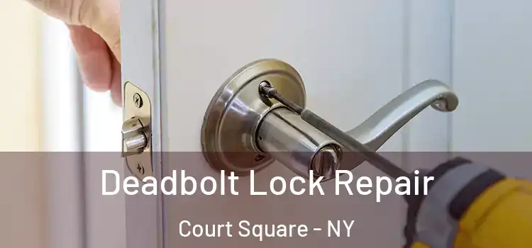Deadbolt Lock Repair Court Square - NY