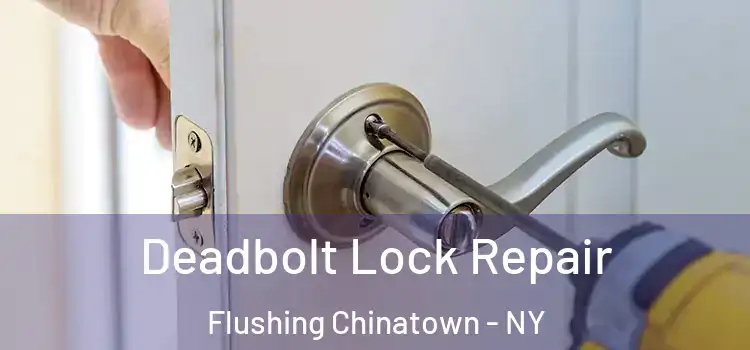 Deadbolt Lock Repair Flushing Chinatown - NY