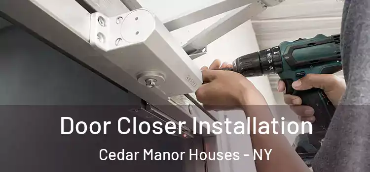 Door Closer Installation Cedar Manor Houses - NY