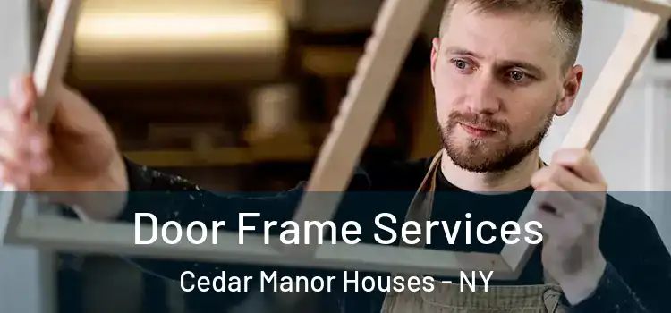 Door Frame Services Cedar Manor Houses - NY