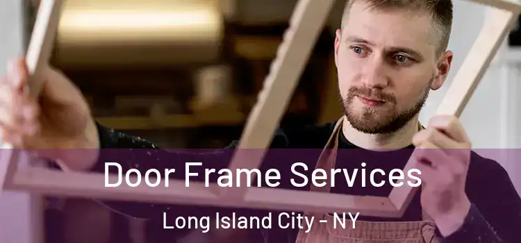 Door Frame Services Long Island City - NY