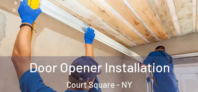  Door Opener Installation Court Square - NY