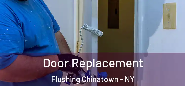 Door Replacement Flushing Chinatown - NY