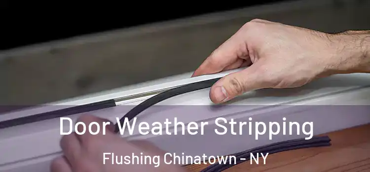 Door Weather Stripping Flushing Chinatown - NY