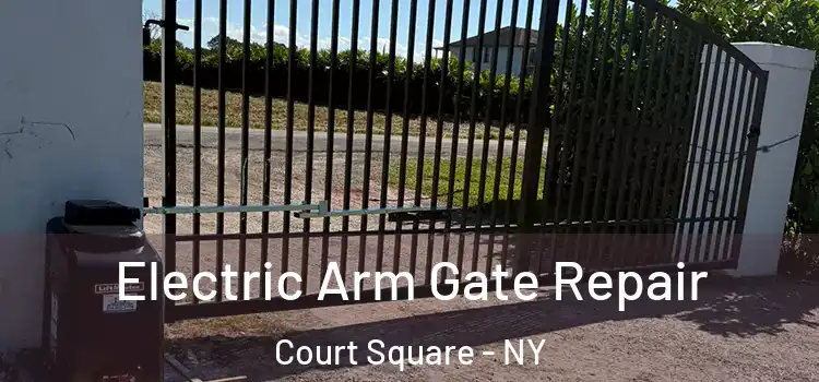  Electric Arm Gate Repair Court Square - NY