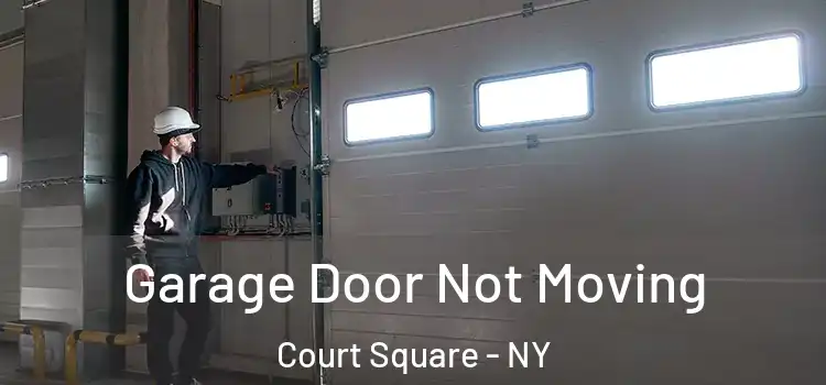  Garage Door Not Moving Court Square - NY