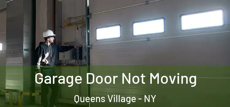  Garage Door Not Moving Queens Village - NY