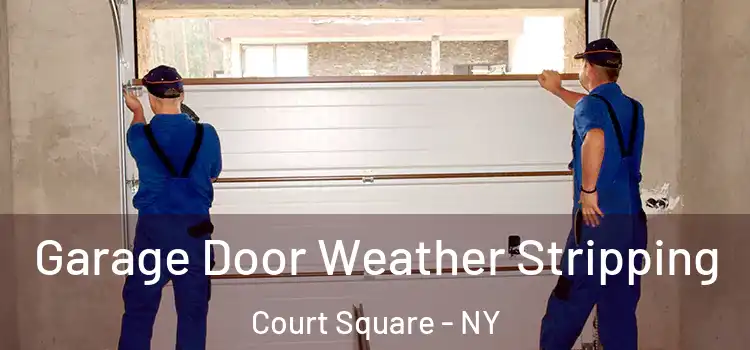  Garage Door Weather Stripping Court Square - NY