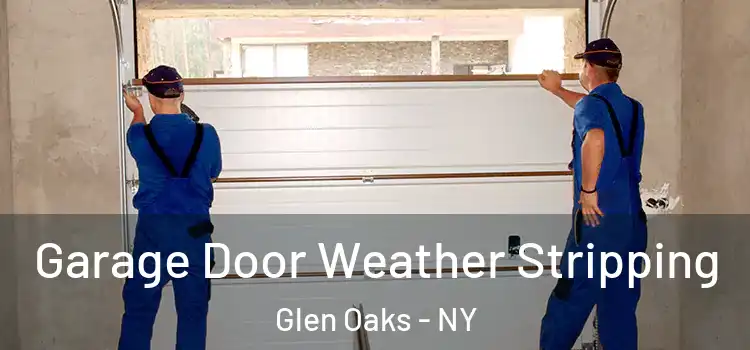  Garage Door Weather Stripping Glen Oaks - NY