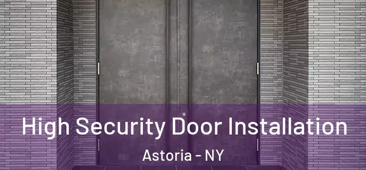 High Security Door Installation Astoria - NY
