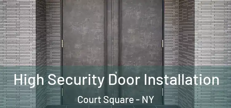 High Security Door Installation Court Square - NY