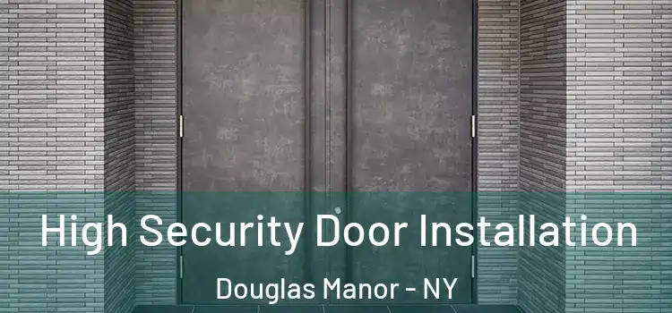 High Security Door Installation Douglas Manor - NY
