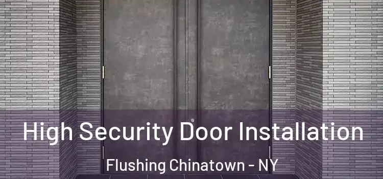 High Security Door Installation Flushing Chinatown - NY