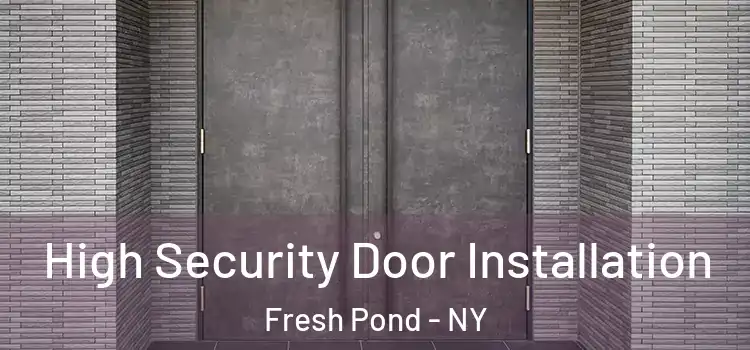 High Security Door Installation Fresh Pond - NY