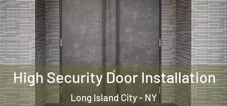 High Security Door Installation Long Island City - NY