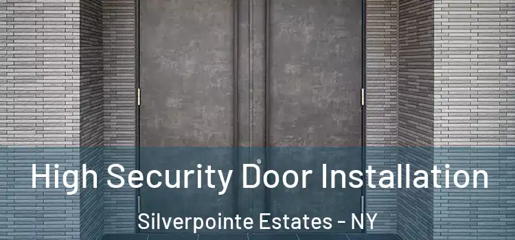 High Security Door Installation Silverpointe Estates - NY