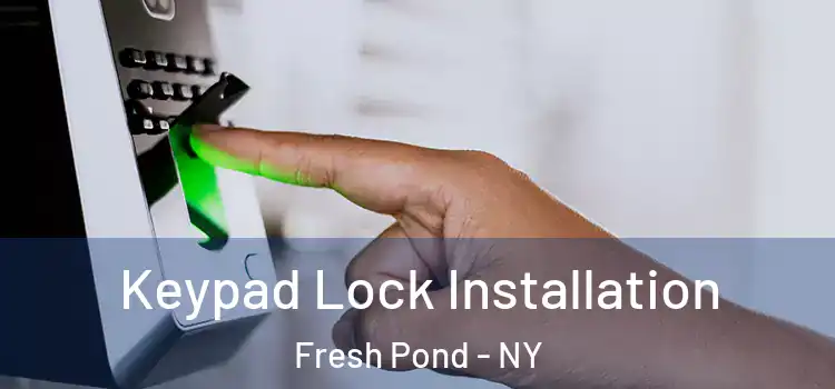 Keypad Lock Installation Fresh Pond - NY