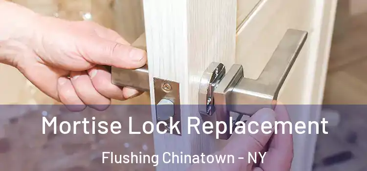 Mortise Lock Replacement Flushing Chinatown - NY