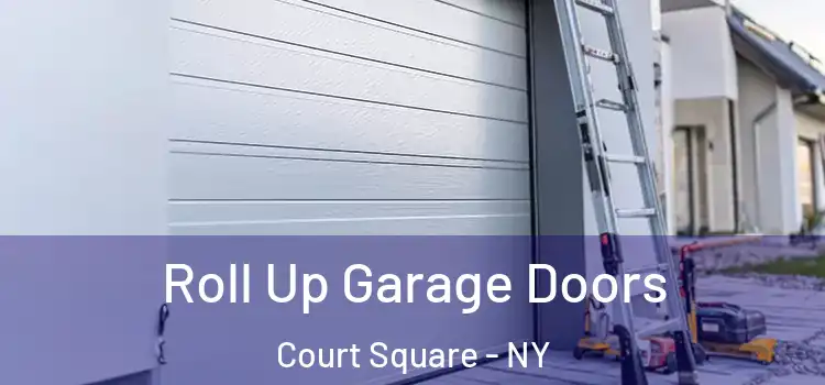  Roll Up Garage Doors Court Square - NY