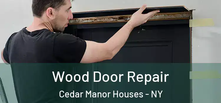 Wood Door Repair Cedar Manor Houses - NY